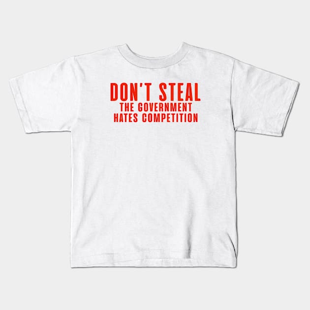 Don't Steal - The Government Hates Competition Kids T-Shirt by zap